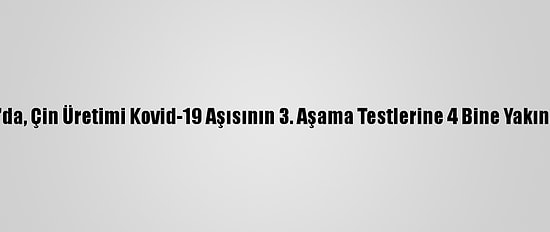 Özbekistan'da, Çin Üretimi Kovid-19 Aşısının 3. Aşama Testlerine 4 Bine Yakın Kişi Katıldı