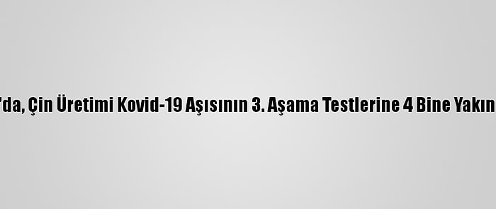 Özbekistan'da, Çin Üretimi Kovid-19 Aşısının 3. Aşama Testlerine 4 Bine Yakın Kişi Katıldı