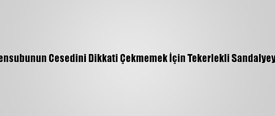 Öldürdükleri Deaş Mensubunun Cesedini Dikkati Çekmemek İçin Tekerlekli Sandalyeyle Evden Çıkarmışlar