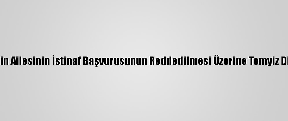 Güleda Cankel'in Ailesinin İstinaf Başvurusunun Reddedilmesi Üzerine Temyiz Dilekçesi Verildi