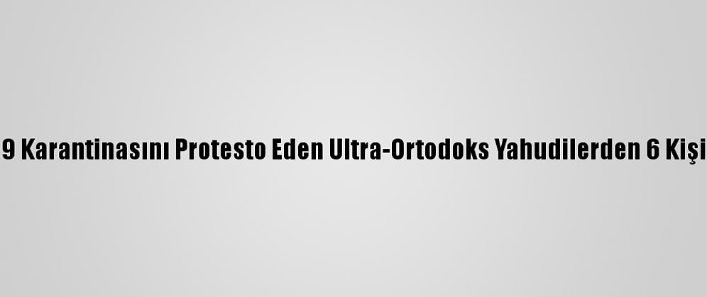 İsrail'de Kovid-19 Karantinasını Protesto Eden Ultra-Ortodoks Yahudilerden 6 Kişi Gözaltına Alındı