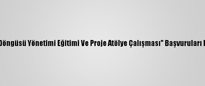 "Proje Döngüsü Yönetimi Eğitimi Ve Proje Atölye Çalışması" Başvuruları Başladı