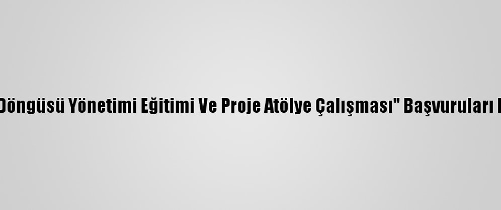 "Proje Döngüsü Yönetimi Eğitimi Ve Proje Atölye Çalışması" Başvuruları Başladı
