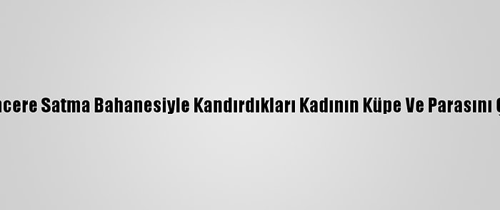 Güncelleme - Tencere Satma Bahanesiyle Kandırdıkları Kadının Küpe Ve Parasını Çaldıkları İddiası