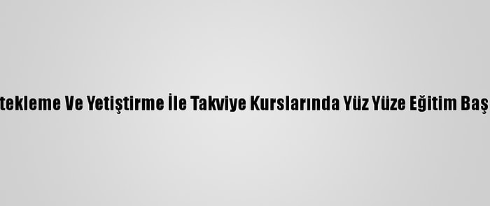 Destekleme Ve Yetiştirme İle Takviye Kurslarında Yüz Yüze Eğitim Başladı