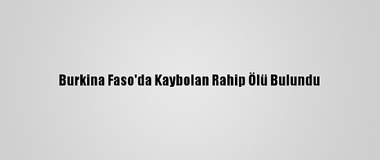 Burkina Faso'da Kaybolan Rahip Ölü Bulundu