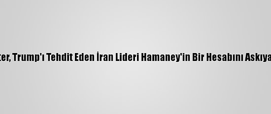 Twitter, Trump'ı Tehdit Eden İran Lideri Hamaney'in Bir Hesabını Askıya Aldı