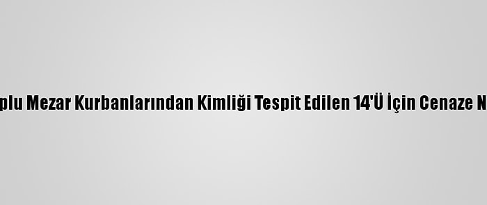 Libya'daki Toplu Mezar Kurbanlarından Kimliği Tespit Edilen 14'Ü İçin Cenaze Namazı Kılındı