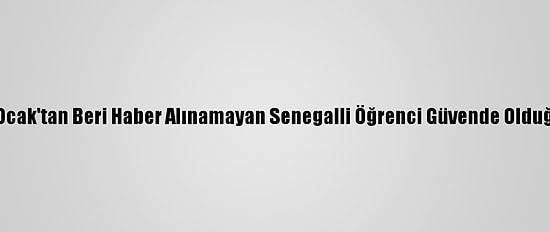 Fransa'da 4 Ocak'tan Beri Haber Alınamayan Senegalli Öğrenci Güvende Olduğunu Bildirdi