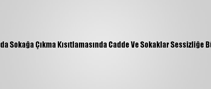 Trakya'da Sokağa Çıkma Kısıtlamasında Cadde Ve Sokaklar Sessizliğe Büründü