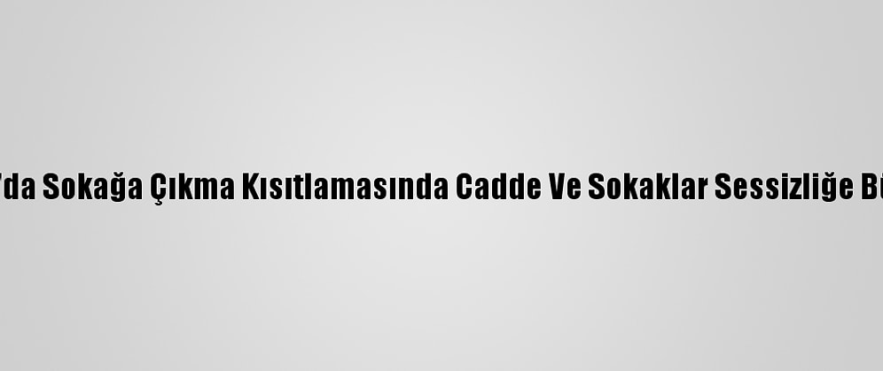 Trakya'da Sokağa Çıkma Kısıtlamasında Cadde Ve Sokaklar Sessizliğe Büründü