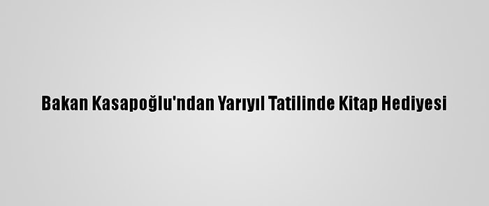 Bakan Kasapoğlu'ndan Yarıyıl Tatilinde Kitap Hediyesi