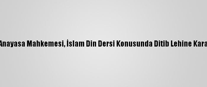 Alman Anayasa Mahkemesi, İslam Din Dersi Konusunda Ditib Lehine Karar Verdi