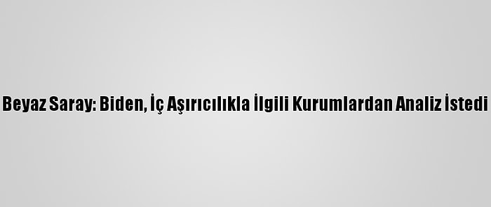 Beyaz Saray: Biden, İç Aşırıcılıkla İlgili Kurumlardan Analiz İstedi