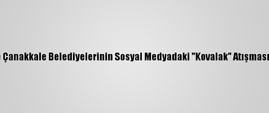 Balıkesir Ve Çanakkale Belediyelerinin Sosyal Medyadaki "Kovalak" Atışması Gülümsetti