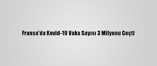 Fransa'da Kovid-19 Vaka Sayısı 3 Milyonu Geçti
