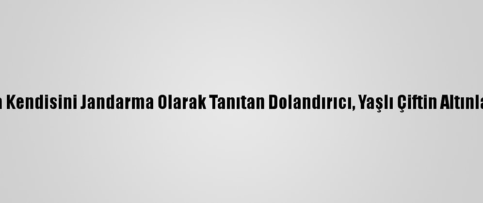 Yozgat'ta Kendisini Jandarma Olarak Tanıtan Dolandırıcı, Yaşlı Çiftin Altınlarını Aldı