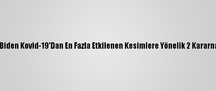 ABD Başkanı Biden Kovid-19'Dan En Fazla Etkilenen Kesimlere Yönelik 2 Kararname İmzaladı