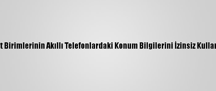 ABD'de İstihbarat Birimlerinin Akıllı Telefonlardaki Konum Bilgilerini İzinsiz Kullandığı İddia Edildi