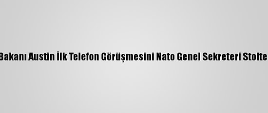 ABD Savunma Bakanı Austin İlk Telefon Görüşmesini Nato Genel Sekreteri Stoltenberg İle Yaptı