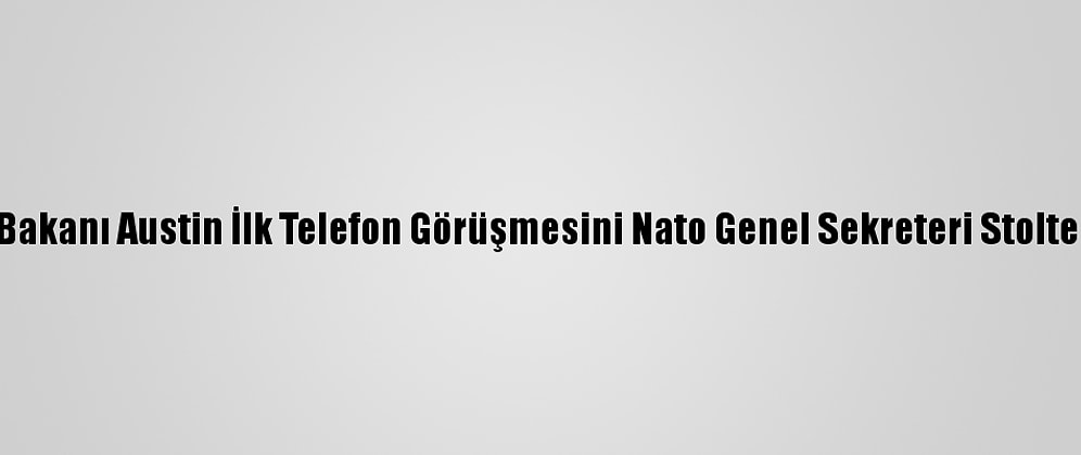 ABD Savunma Bakanı Austin İlk Telefon Görüşmesini Nato Genel Sekreteri Stoltenberg İle Yaptı