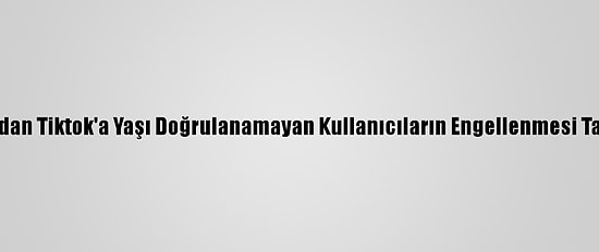 İtalya'dan Tiktok'a Yaşı Doğrulanamayan Kullanıcıların Engellenmesi Talimatı