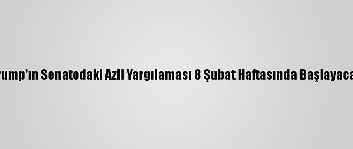 Trump'ın Senatodaki Azil Yargılaması 8 Şubat Haftasında Başlayacak