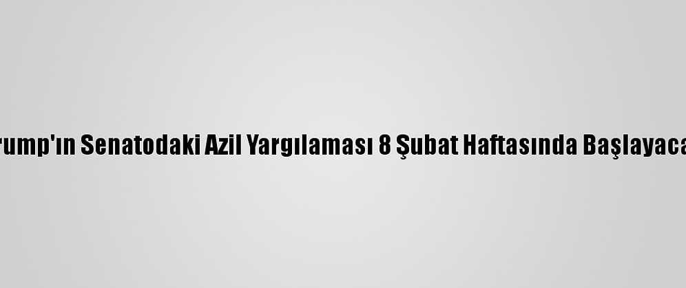 Trump'ın Senatodaki Azil Yargılaması 8 Şubat Haftasında Başlayacak