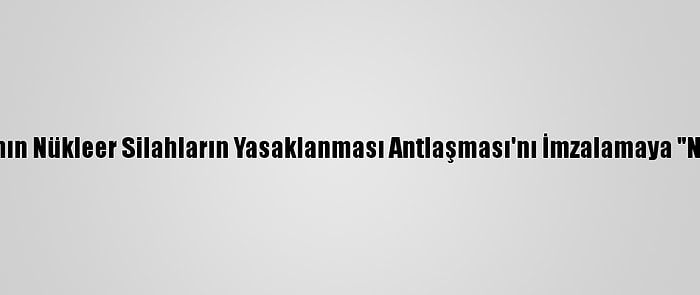 Japonya'nın Nükleer Silahların Yasaklanması Antlaşması'nı İmzalamaya "Niyeti Yok"