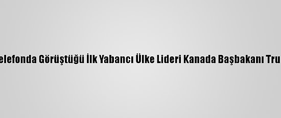 Biden'ın Telefonda Görüştüğü İlk Yabancı Ülke Lideri Kanada Başbakanı Trudeau Oldu