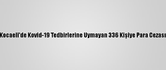 Kocaeli'de Kovid-19 Tedbirlerine Uymayan 336 Kişiye Para Cezası