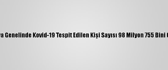 Dünya Genelinde Kovid-19 Tespit Edilen Kişi Sayısı 98 Milyon 755 Bini Geçti