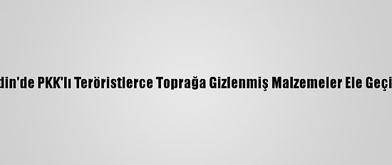 Mardin'de PKK'lı Teröristlerce Toprağa Gizlenmiş Malzemeler Ele Geçirildi