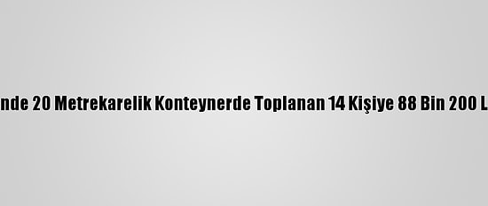 Kısıtlama Saatinde 20 Metrekarelik Konteynerde Toplanan 14 Kişiye 88 Bin 200 Lira Ceza Verildi