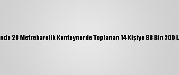 Kısıtlama Saatinde 20 Metrekarelik Konteynerde Toplanan 14 Kişiye 88 Bin 200 Lira Ceza Verildi