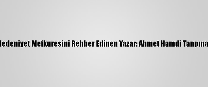 Medeniyet Mefkuresini Rehber Edinen Yazar: Ahmet Hamdi Tanpınar