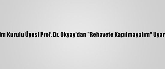 Bilim Kurulu Üyesi Prof. Dr. Okyay'dan "Rehavete Kapılmayalım" Uyarısı: