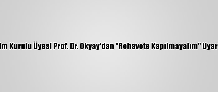 Bilim Kurulu Üyesi Prof. Dr. Okyay'dan "Rehavete Kapılmayalım" Uyarısı: