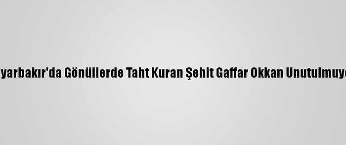 Diyarbakır'da Gönüllerde Taht Kuran Şehit Gaffar Okkan Unutulmuyor