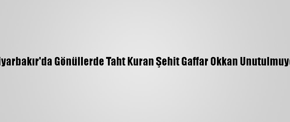 Diyarbakır'da Gönüllerde Taht Kuran Şehit Gaffar Okkan Unutulmuyor