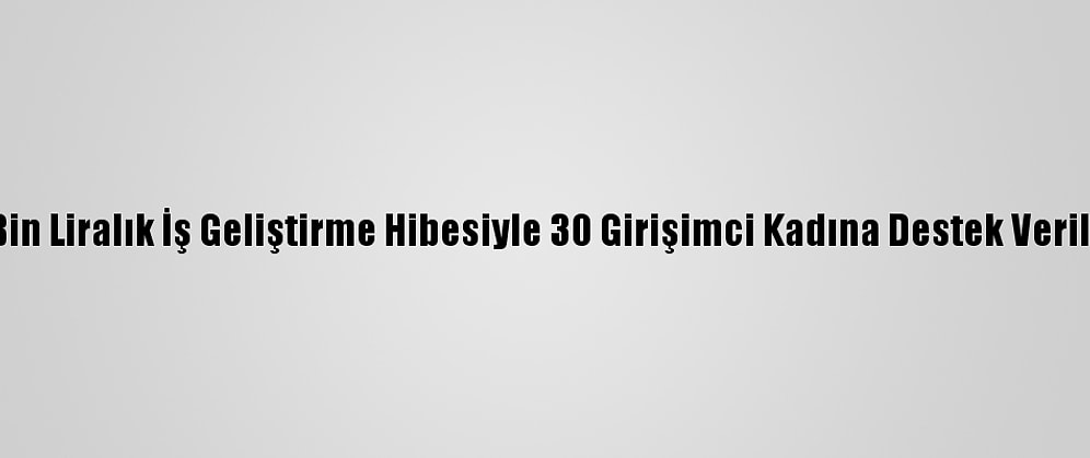 765 Bin Liralık İş Geliştirme Hibesiyle 30 Girişimci Kadına Destek Verilecek