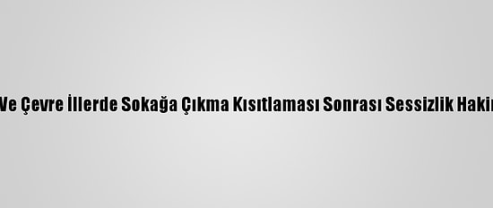 Konya Ve Çevre İllerde Sokağa Çıkma Kısıtlaması Sonrası Sessizlik Hakim Oldu
