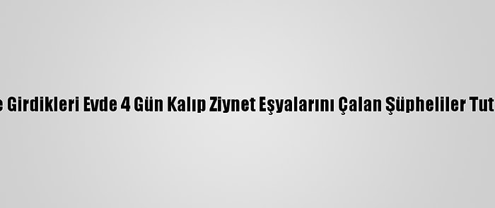 İzmir'de Girdikleri Evde 4 Gün Kalıp Ziynet Eşyalarını Çalan Şüpheliler Tutuklandı