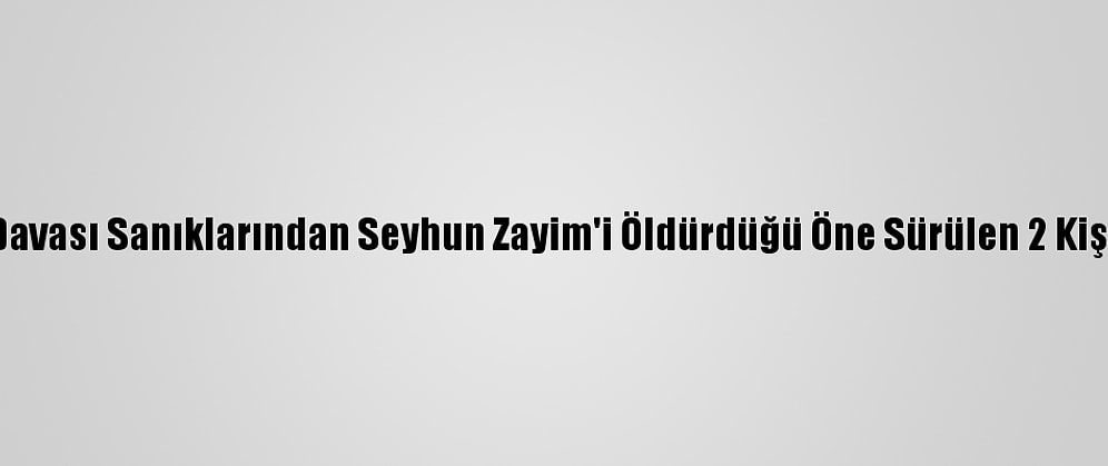 Ergenekon Davası Sanıklarından Seyhun Zayim'i Öldürdüğü Öne Sürülen 2 Kişi Tutuklandı