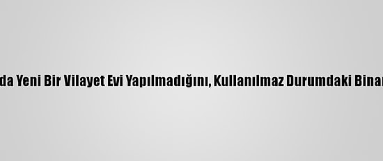 Vilayetler Birliği, Ankara'da Yeni Bir Vilayet Evi Yapılmadığını, Kullanılmaz Durumdaki Binanın Yenilendiğini Bildirdi