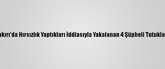 Çankırı'da Hırsızlık Yaptıkları İddiasıyla Yakalanan 4 Şüpheli Tutuklandı