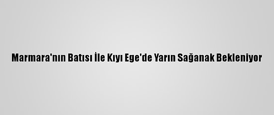 Marmara'nın Batısı İle Kıyı Ege'de Yarın Sağanak Bekleniyor
