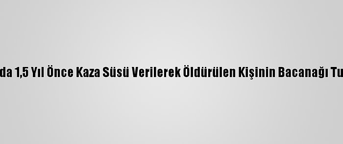 Trabzon'da 1,5 Yıl Önce Kaza Süsü Verilerek Öldürülen Kişinin Bacanağı Tutuklandı