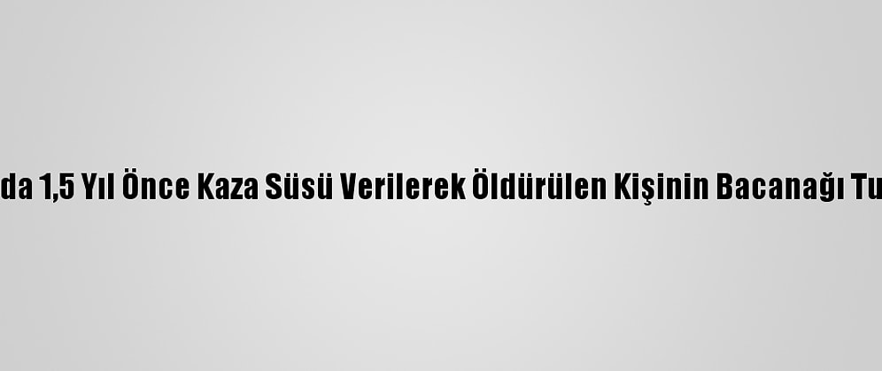 Trabzon'da 1,5 Yıl Önce Kaza Süsü Verilerek Öldürülen Kişinin Bacanağı Tutuklandı