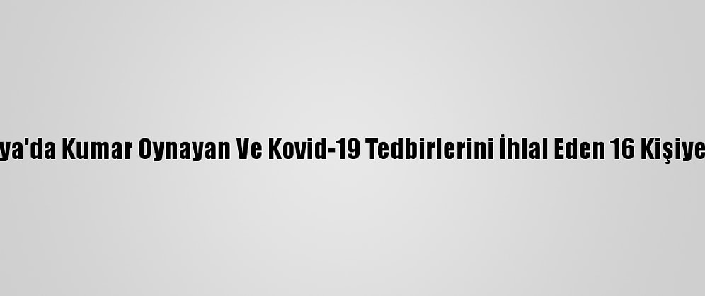 Antalya'da Kumar Oynayan Ve Kovid-19 Tedbirlerini İhlal Eden 16 Kişiye Ceza
